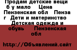 Продам детские вещи, б/у мало  › Цена ­ 500 - Пензенская обл., Пенза г. Дети и материнство » Детская одежда и обувь   . Пензенская обл.